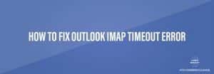 How To Fix Outlook IMAP Timeout Error